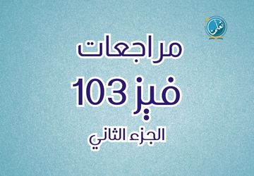 مراجعات فيز103 - الجزء الثاني